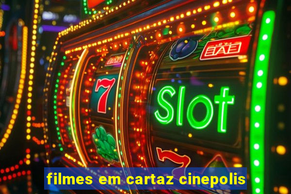 filmes em cartaz cinepolis